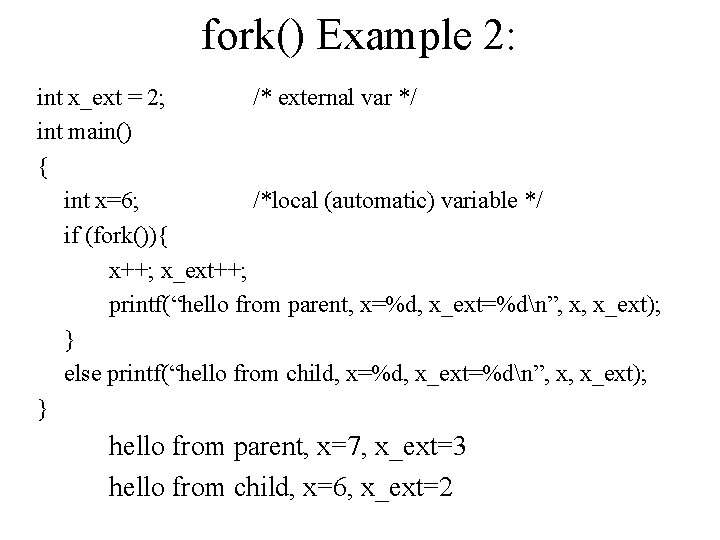 fork() Example 2: int x_ext = 2; /* external var */ int main() {