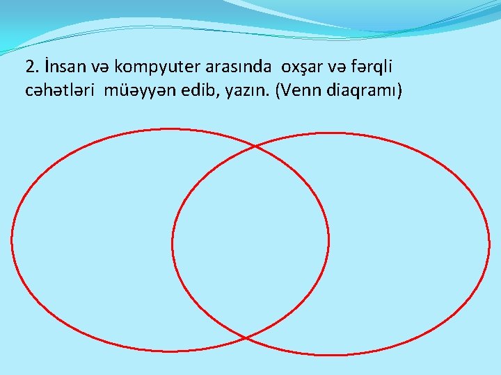 2. İnsan və kompyuter arasında oxşar və fərqli cəhətləri müəyyən edib, yazın. (Venn diaqramı)