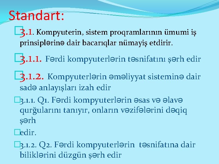 Standart: � 3. 1. Kompyuterin, sistem proqramlarının ümumi iş prinsiplərinə dair bacarıqlar nümayiş etdirir.