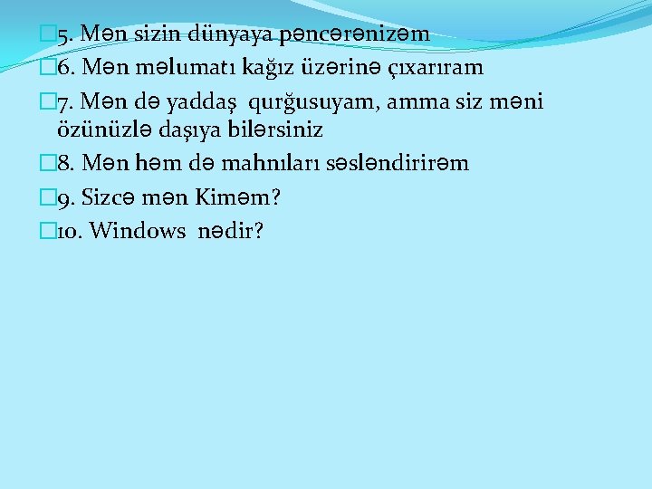 � 5. Mən sizin dünyaya pəncərənizəm � 6. Mən məlumatı kağız üzərinə çıxarıram �