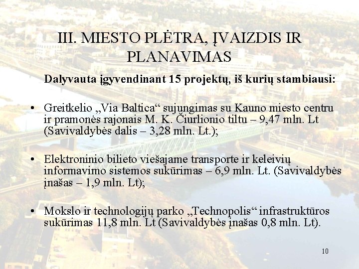 III. MIESTO PLĖTRA, ĮVAIZDIS IR PLANAVIMAS Dalyvauta įgyvendinant 15 projektų, iš kurių stambiausi: •