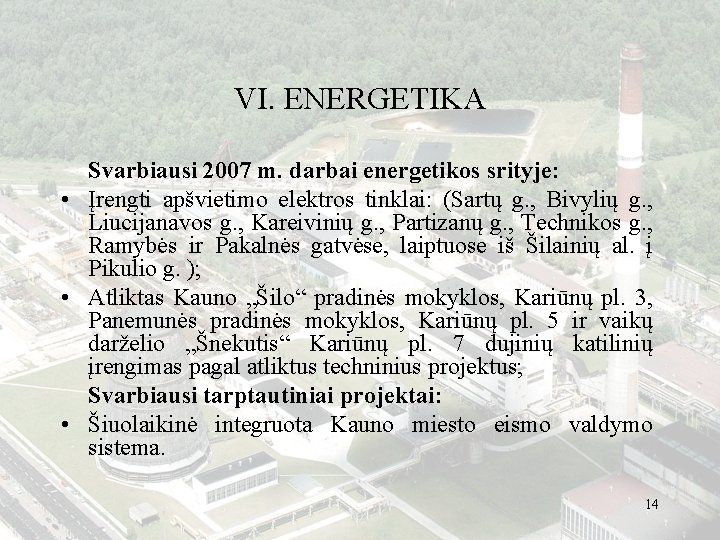 VI. ENERGETIKA Svarbiausi 2007 m. darbai energetikos srityje: • Įrengti apšvietimo elektros tinklai: (Sartų