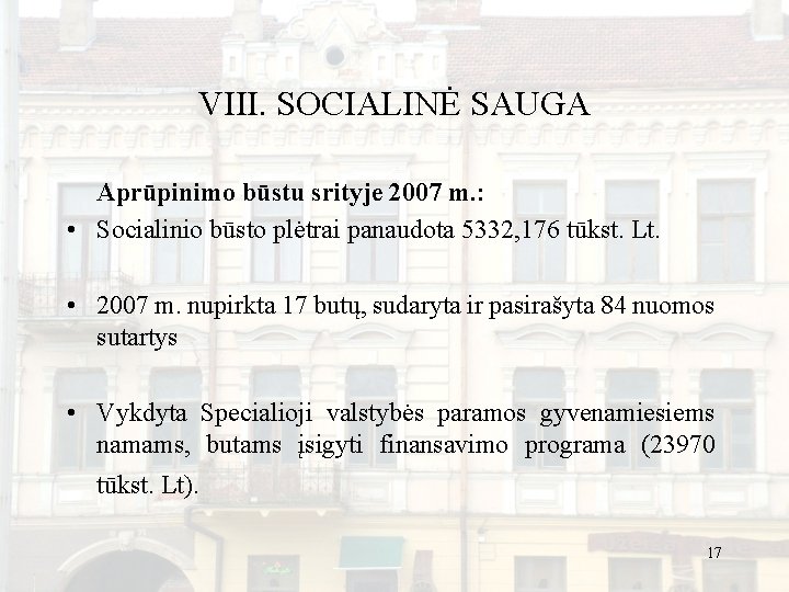 VIII. SOCIALINĖ SAUGA Aprūpinimo būstu srityje 2007 m. : • Socialinio būsto plėtrai panaudota