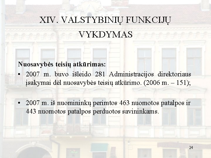 XIV. VALSTYBINIŲ FUNKCIJŲ VYKDYMAS Nuosavybės teisių atkūrimas: • 2007 m. buvo išleido 281 Administracijos