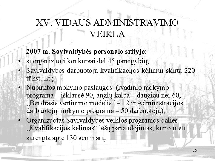 XV. VIDAUS ADMINISTRAVIMO VEIKLA • • 2007 m. Savivaldybės personalo srityje: suorganizuoti konkursai dėl