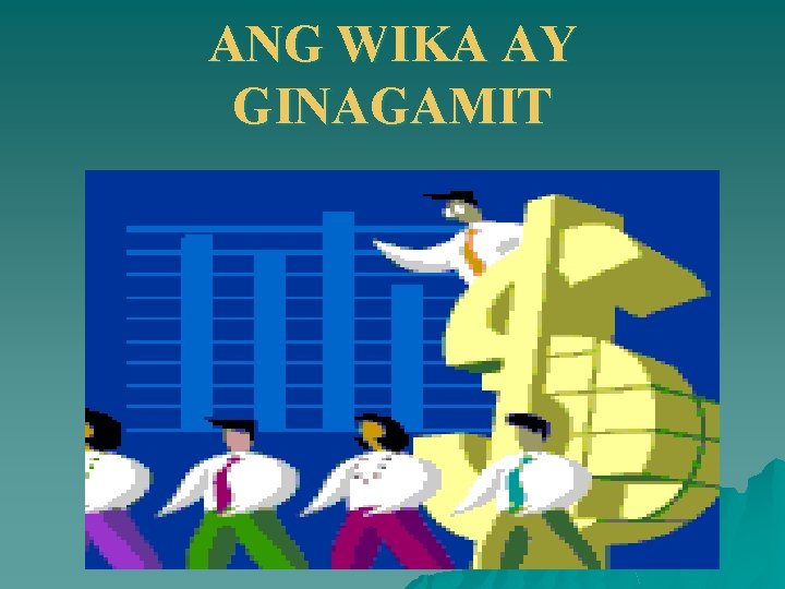 ANG WIKA AY GINAGAMIT 