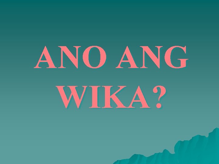 ANO ANG WIKA? 