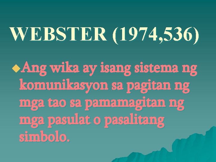 WEBSTER (1974, 536) u. Ang wika ay isang sistema ng komunikasyon sa pagitan ng