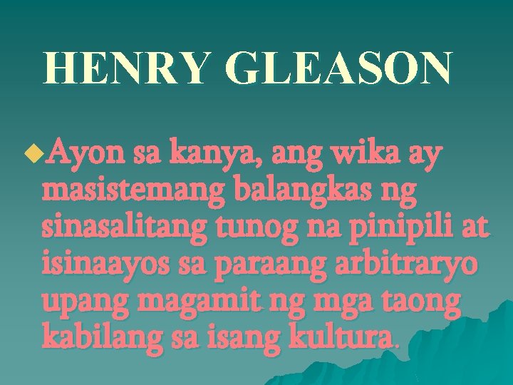 HENRY GLEASON u. Ayon sa kanya, ang wika ay masistemang balangkas ng sinasalitang tunog