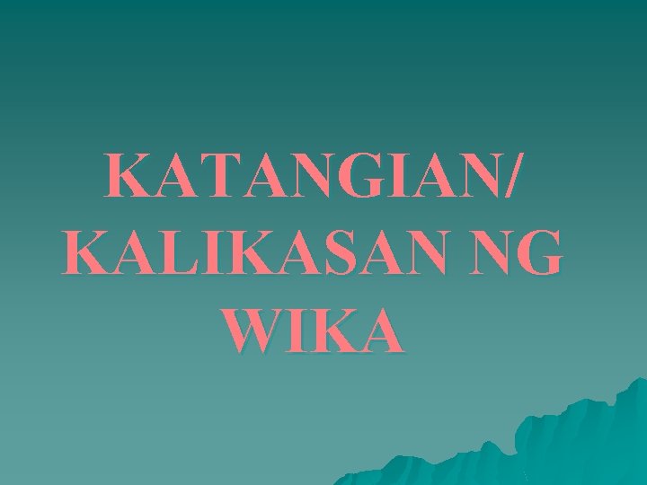 KATANGIAN/ KALIKASAN NG WIKA 