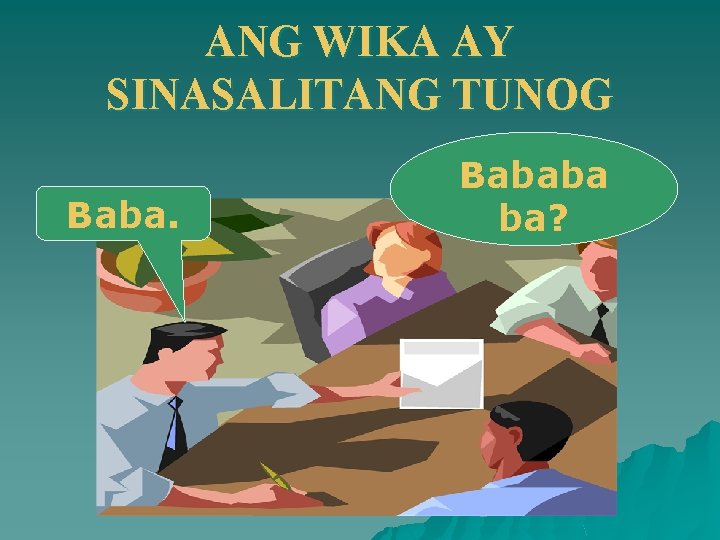 ANG WIKA AY SINASALITANG TUNOG Bababa ba? 
