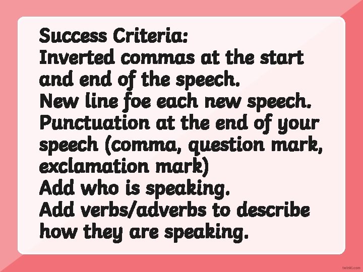 Success Criteria: Inverted commas at the start and end of the speech. New line