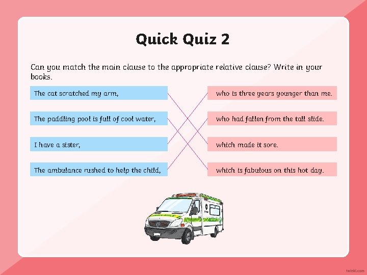 Quick Quiz 2 Can you match the main clause to the appropriate relative clause?