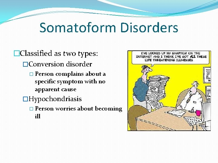 Somatoform Disorders �Classified as two types: �Conversion disorder � Person complains about a specific