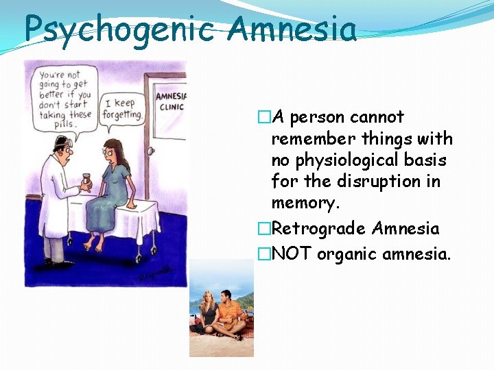 Psychogenic Amnesia �A person cannot remember things with no physiological basis for the disruption