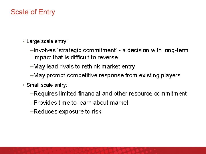 Scale of Entry • Large scale entry: – Involves ‘strategic commitment’ - a decision