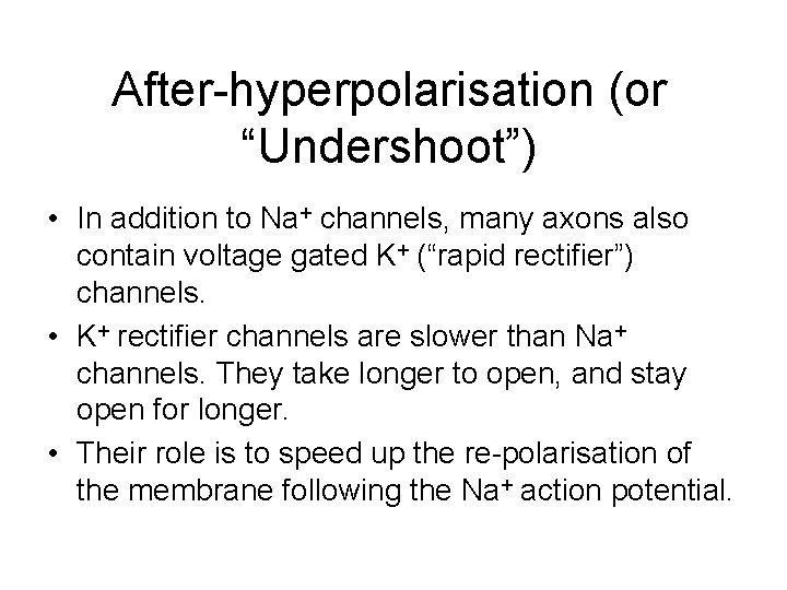 After-hyperpolarisation (or “Undershoot”) • In addition to Na+ channels, many axons also contain voltage