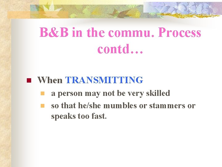 B&B in the commu. Process contd… n When TRANSMITTING n n a person may