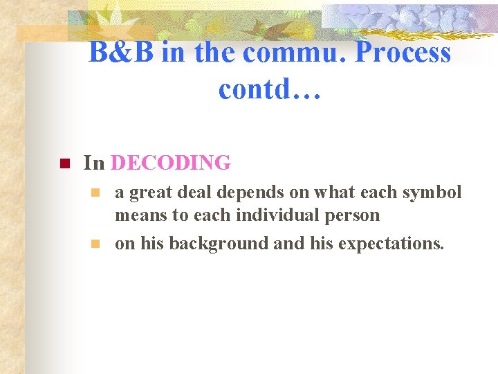 B&B in the commu. Process contd… n In DECODING n n a great deal