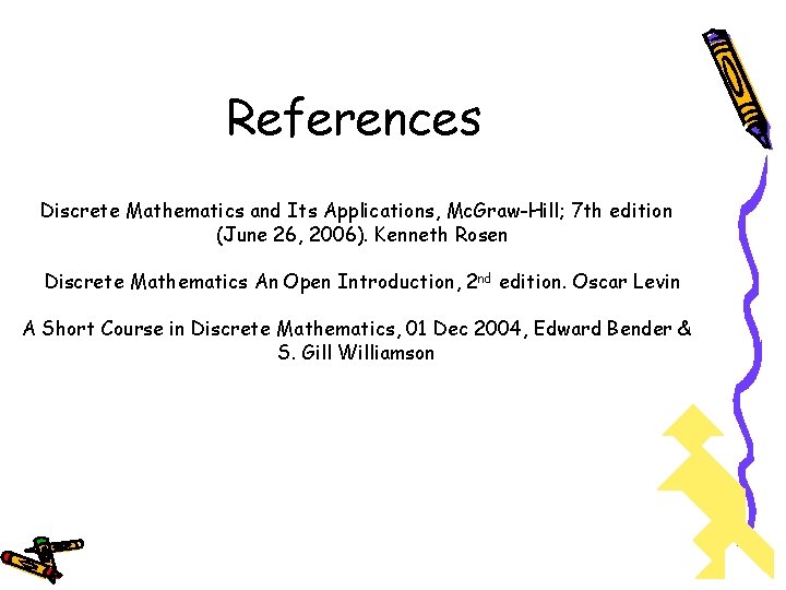 References Discrete Mathematics and Its Applications, Mc. Graw-Hill; 7 th edition (June 26, 2006).