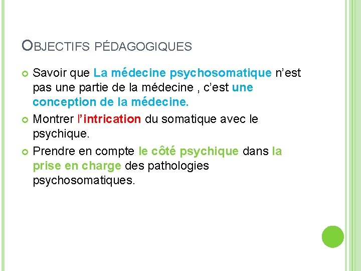 OBJECTIFS PÉDAGOGIQUES Savoir que La médecine psychosomatique n’est pas une partie de la médecine