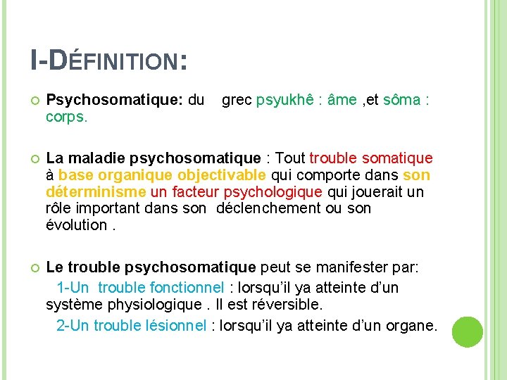 I-DÉFINITION: Psychosomatique: du grec psyukhê : âme , et sôma : corps. La maladie