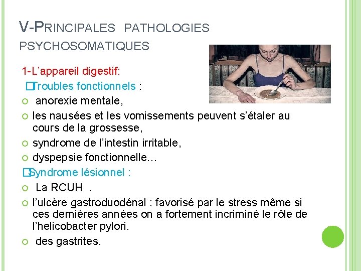 V-PRINCIPALES PATHOLOGIES PSYCHOSOMATIQUES 1 -L’appareil digestif: � Troubles fonctionnels : anorexie mentale, les nausées