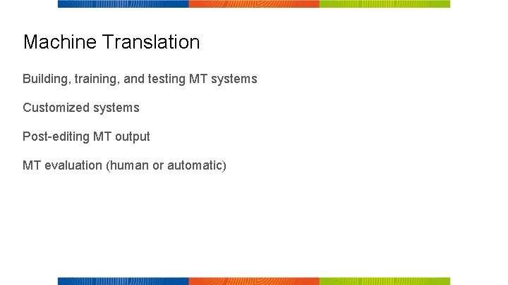 Machine Translation Building, training, and testing MT systems Customized systems Post-editing MT output MT