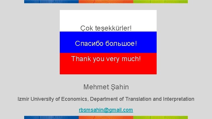 Çok teşekkürler! Спасибо большое! Thank you very much! Mehmet Şahin Izmir University of Economics,