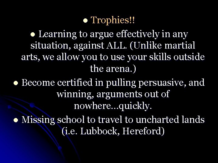 Trophies!! l Learning to argue effectively in any situation, against ALL. (Unlike martial arts,