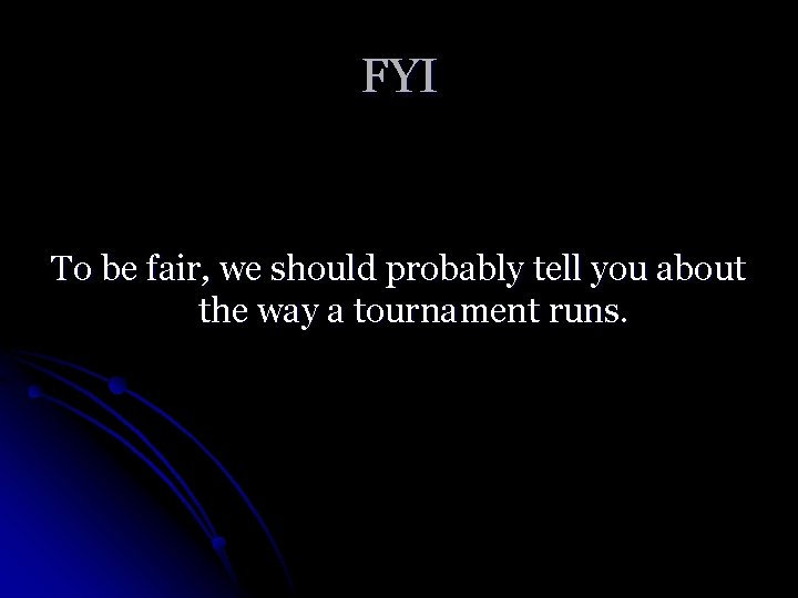 FYI To be fair, we should probably tell you about the way a tournament