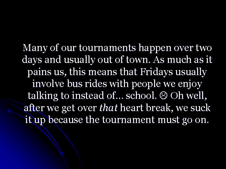 Many of our tournaments happen over two days and usually out of town. As