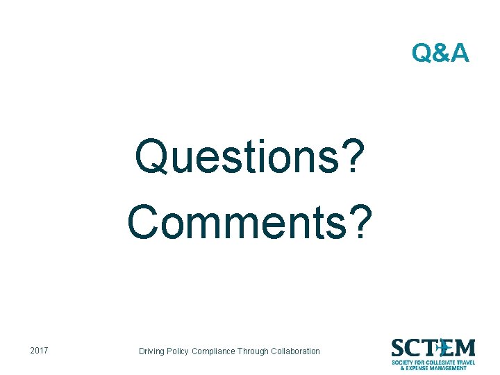 Q&A Questions? Comments? 2017 Driving Policy Compliance Through Collaboration 