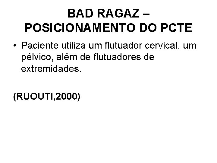 BAD RAGAZ – POSICIONAMENTO DO PCTE • Paciente utiliza um flutuador cervical, um pélvico,