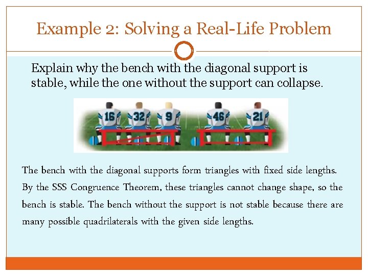 Example 2: Solving a Real-Life Problem Explain why the bench with the diagonal support