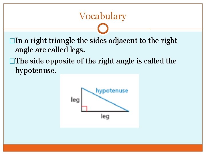 Vocabulary �In a right triangle the sides adjacent to the right angle are called