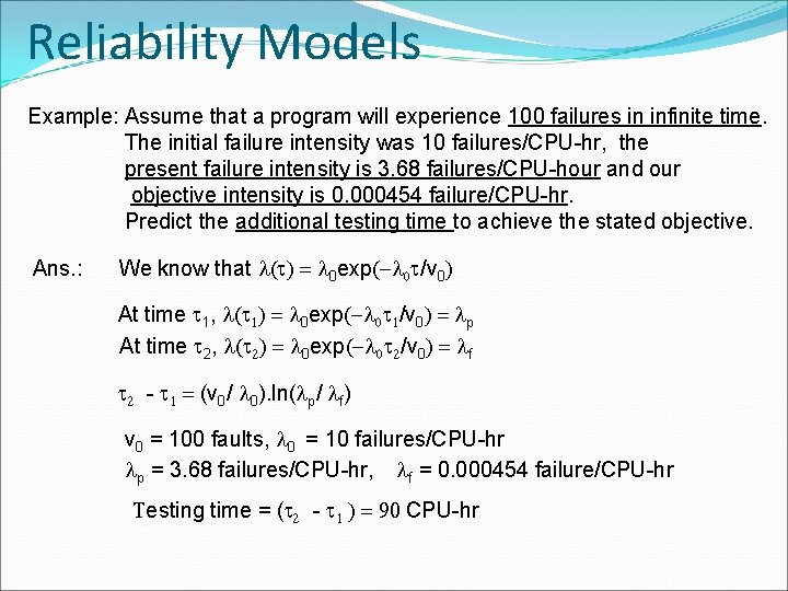 Reliability Models Example: Assume that a program will experience 100 failures in infinite time.