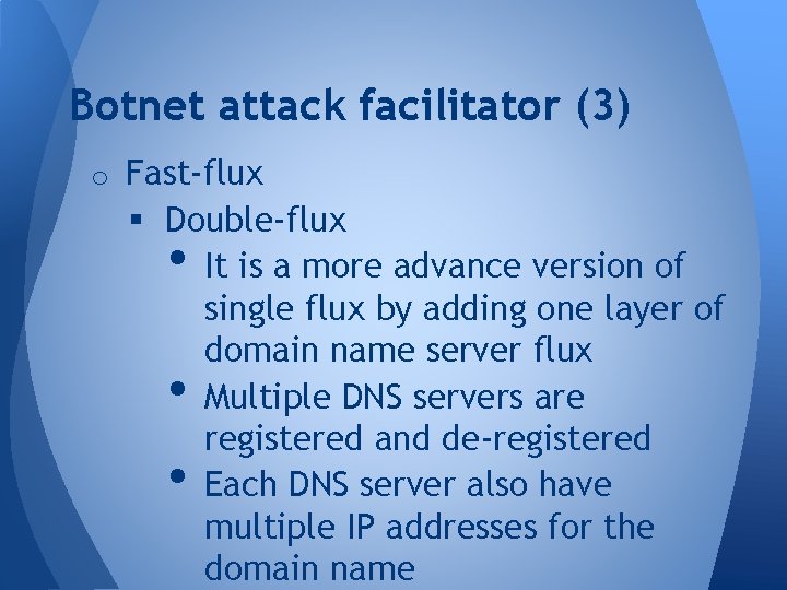 Botnet attack facilitator (3) o Fast-flux § Double-flux It is a more advance version Botnet attack facilitator (3) o Fast-flux § Double-flux It is a more advance version