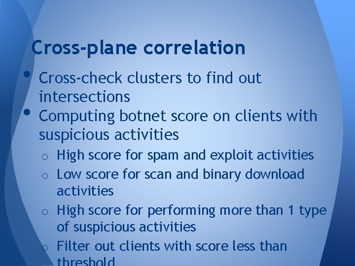 Cross-plane correlation • Cross-check clusters to find out intersections • Computing botnet score on Cross-plane correlation • Cross-check clusters to find out intersections • Computing botnet score on
