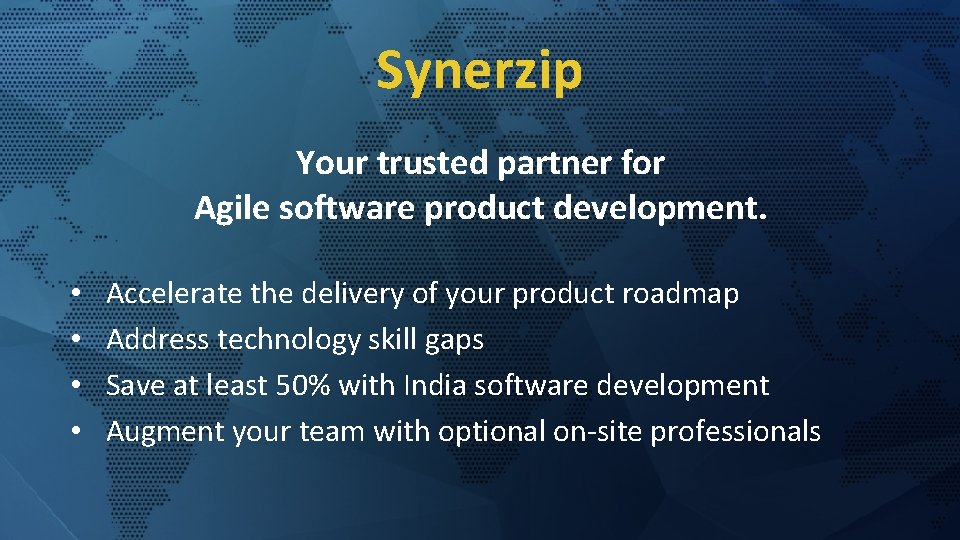 Synerzip Your trusted partner for Agile software product development. • • Accelerate the delivery