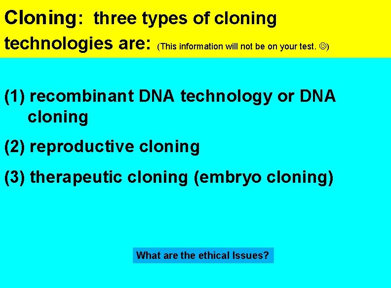 Cloning: three types of cloning technologies are: (This information will not be on your