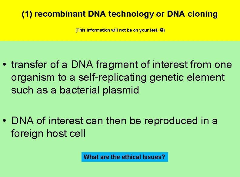 (1) recombinant DNA technology or DNA cloning (This information will not be on your