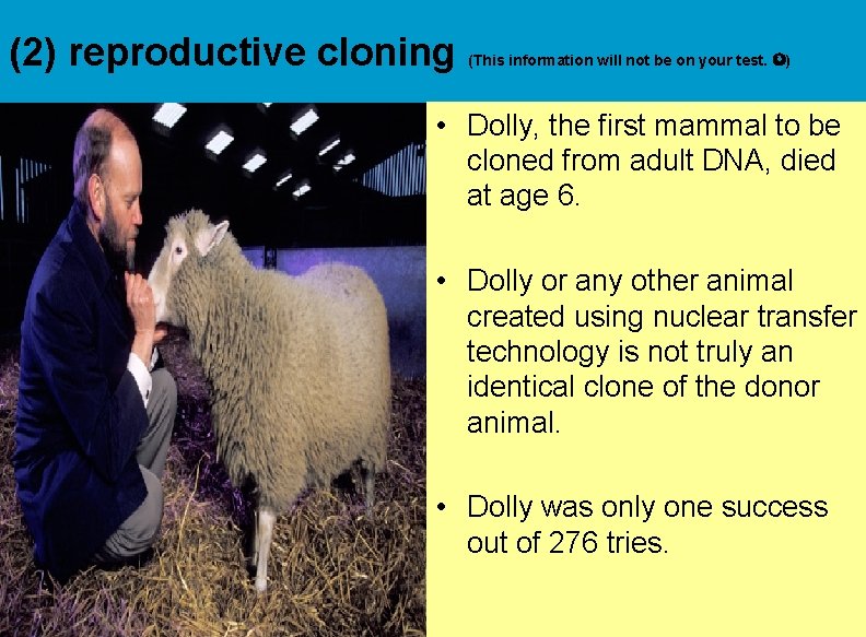 (2) reproductive cloning (This information will not be on your test. ) • Dolly,