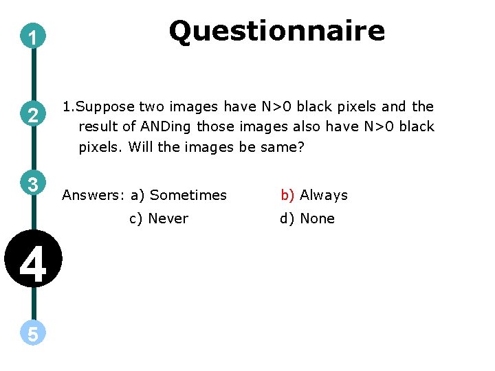 1 2 3 Questionnaire 1. Suppose two images have N>0 black pixels and the