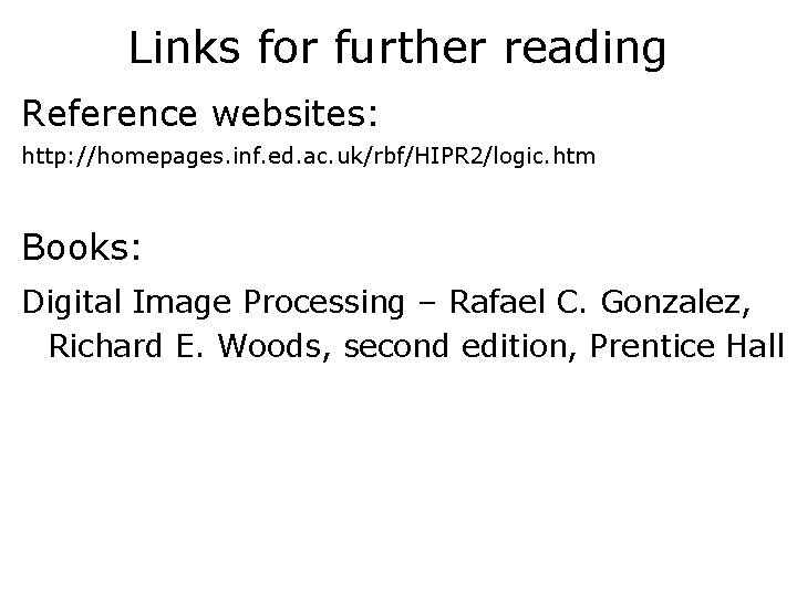 Links for further reading Reference websites: http: //homepages. inf. ed. ac. uk/rbf/HIPR 2/logic. htm