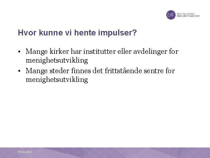 Hvor kunne vi hente impulser? • Mange kirker har institutter eller avdelinger for menighetsutvikling