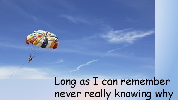 Long as I can remember never really knowing why 