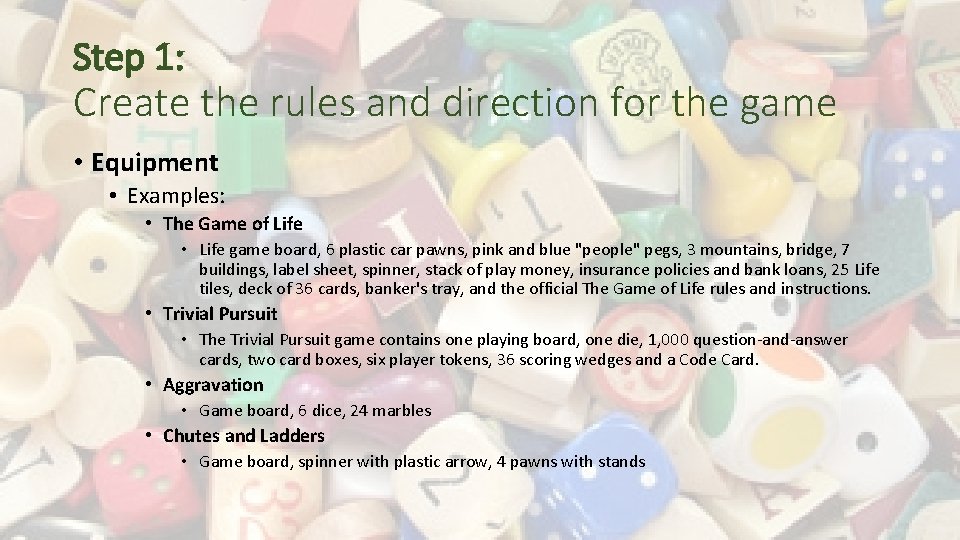 Step 1: Create the rules and direction for the game • Equipment • Examples: