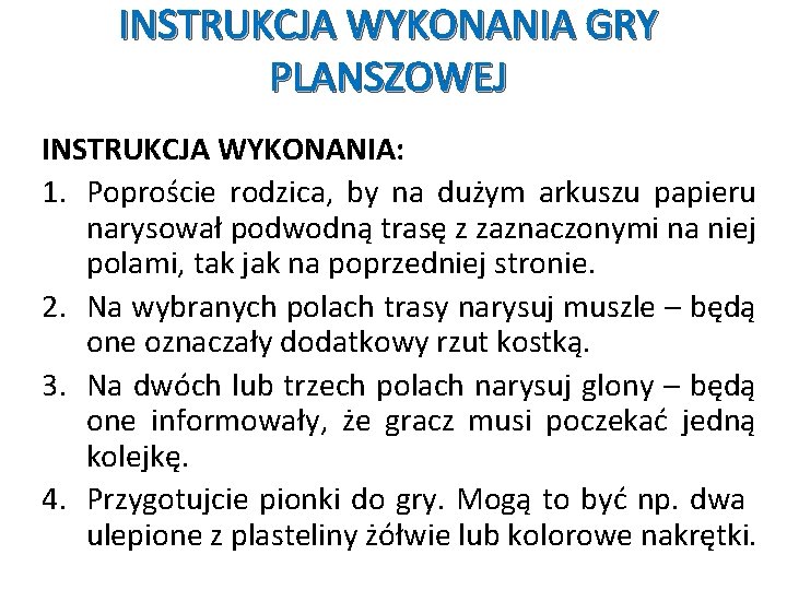 INSTRUKCJA WYKONANIA GRY PLANSZOWEJ INSTRUKCJA WYKONANIA: 1. Poproście rodzica, by na dużym arkuszu papieru
