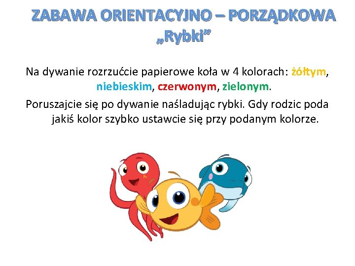 ZABAWA ORIENTACYJNO – PORZĄDKOWA „Rybki” Na dywanie rozrzućcie papierowe koła w 4 kolorach: żółtym,